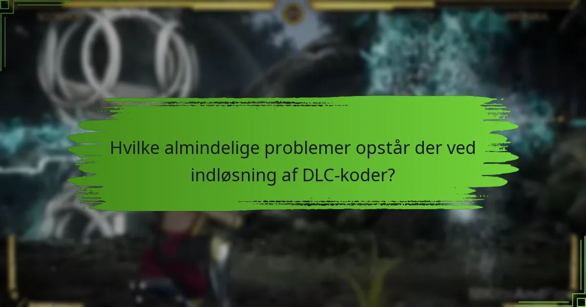 Hvilke almindelige problemer opstår der ved indløsning af DLC-koder?