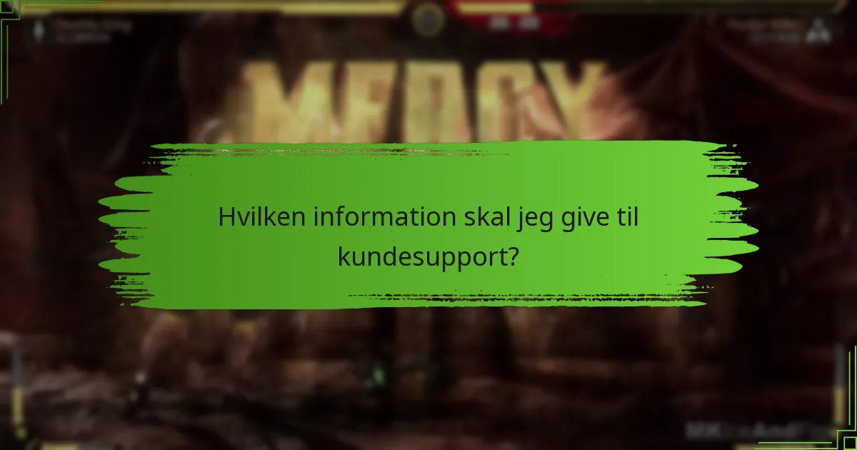 Hvilken information skal jeg give til kundesupport?